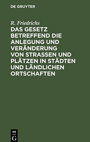 Das Gesetz betreffend die Anlegung und Veränderung von Straßen und Plätzen in Städten und ländlichen Ortschaften: Vom 2. Juli 1875