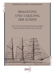 Bemastung und Takelung der Schiffe: mit Zusatz eines Deutsch-Englischen und Englisch-Deutschen Glossars