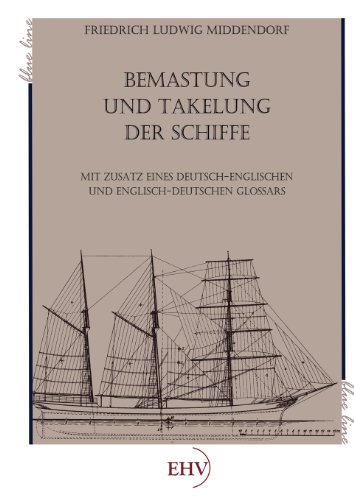 Bemastung und Takelung der Schiffe: mit Zusatz eines Deutsch-Englischen und Englisch-Deutschen Glossars