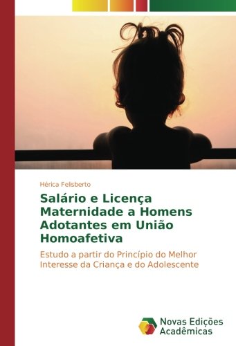 Salário e Licença Maternidade a Homens Adotantes em União Homoafetiva: Estudo a partir do Princípio do Melhor Interesse da Criança e do Adolescente