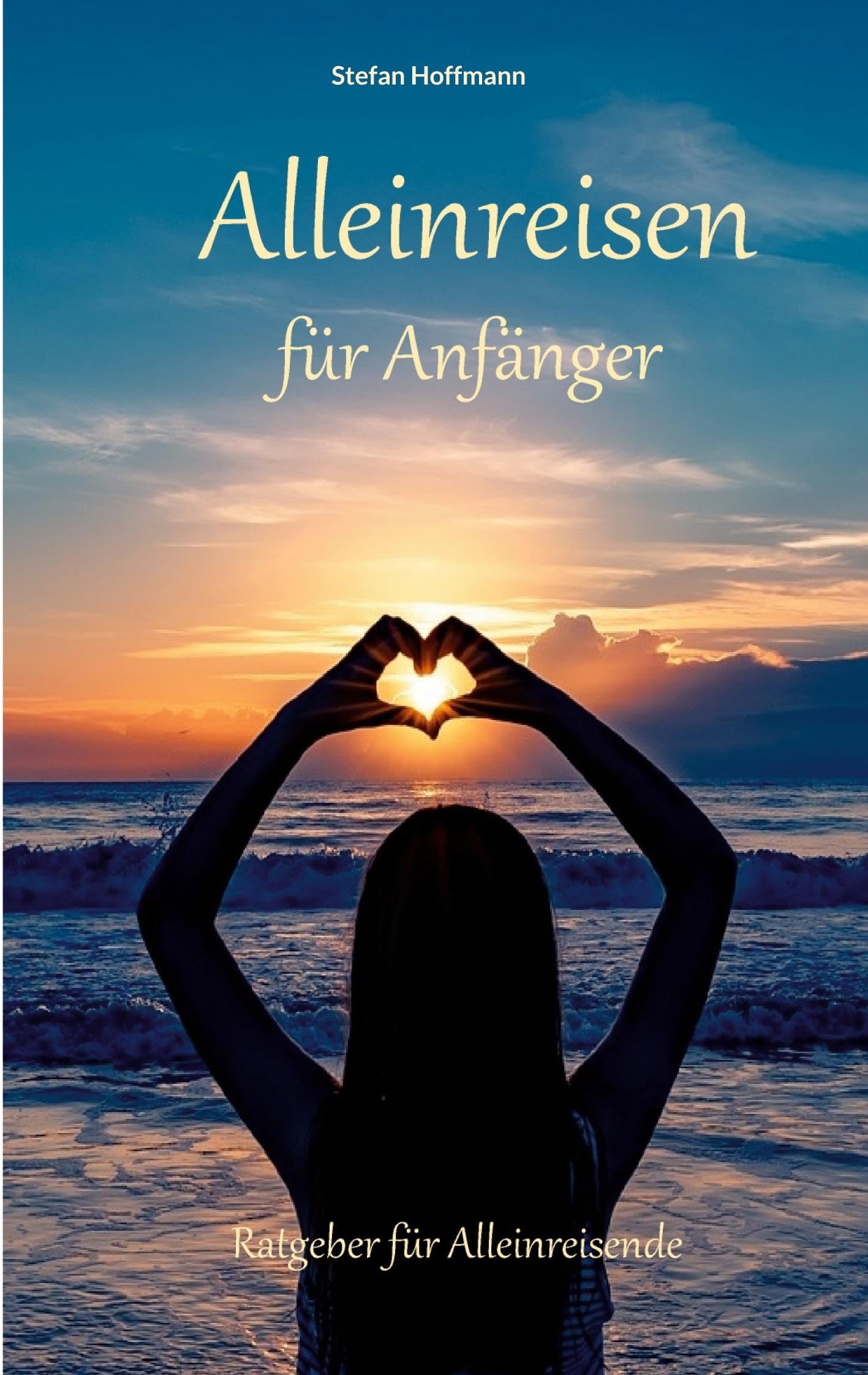 Alleinreisen für Anfänger: Ratgeber für Alleinreisende