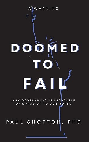Doomed To Fail: Why Government Is Incapable of Living up to Our Hopes