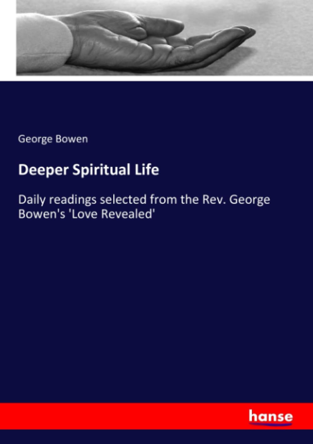 Deeper Spiritual Life: Daily readings selected from the Rev. George Bowen's 'Love Revealed'