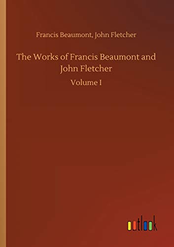 The Works of Francis Beaumont and John Fletcher: Volume I
