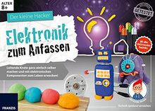 Der kleine Hacker: Elektronik zum Anfassen: Leitende Knete ganz einfach selber machen und mit elektronischen Komponenten zum Leben erwecken!