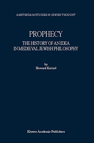 Prophecy: The History of an Idea in Medieval Jewish Philosophy (Amsterdam Studies in Jewish Philosophy, 8, Band 8)