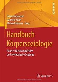 Handbuch Körpersoziologie: Band 2: Forschungsfelder und Methodische Zugänge