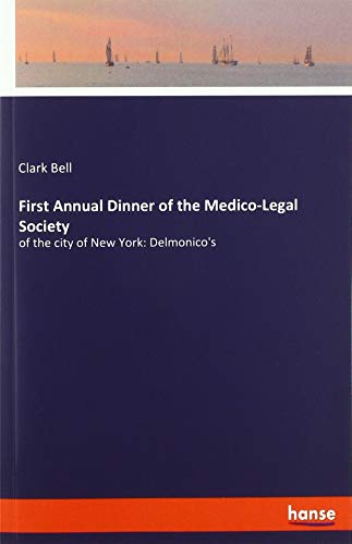 First Annual Dinner of the Medico-Legal Society: of the city of New York: Delmonico's