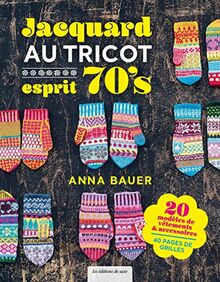 Jacquard au tricot esprit 70's : une love story, tricotez comme vous voulez : 20 modèles de vêtements & accessoires, 40 pages de grilles