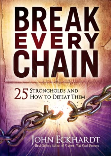 John Eckhardt Break Every Chain, 25 Strongholds And How To Defeat Them
