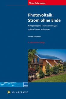 Meine Solaranlage - Photovoltaik: Strom ohne Ende. Netzgekoppelte Solarstromanlagen optimal bauen und nutzen