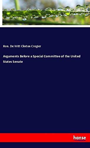 Arguments Before a Special Committee of the United States Senate