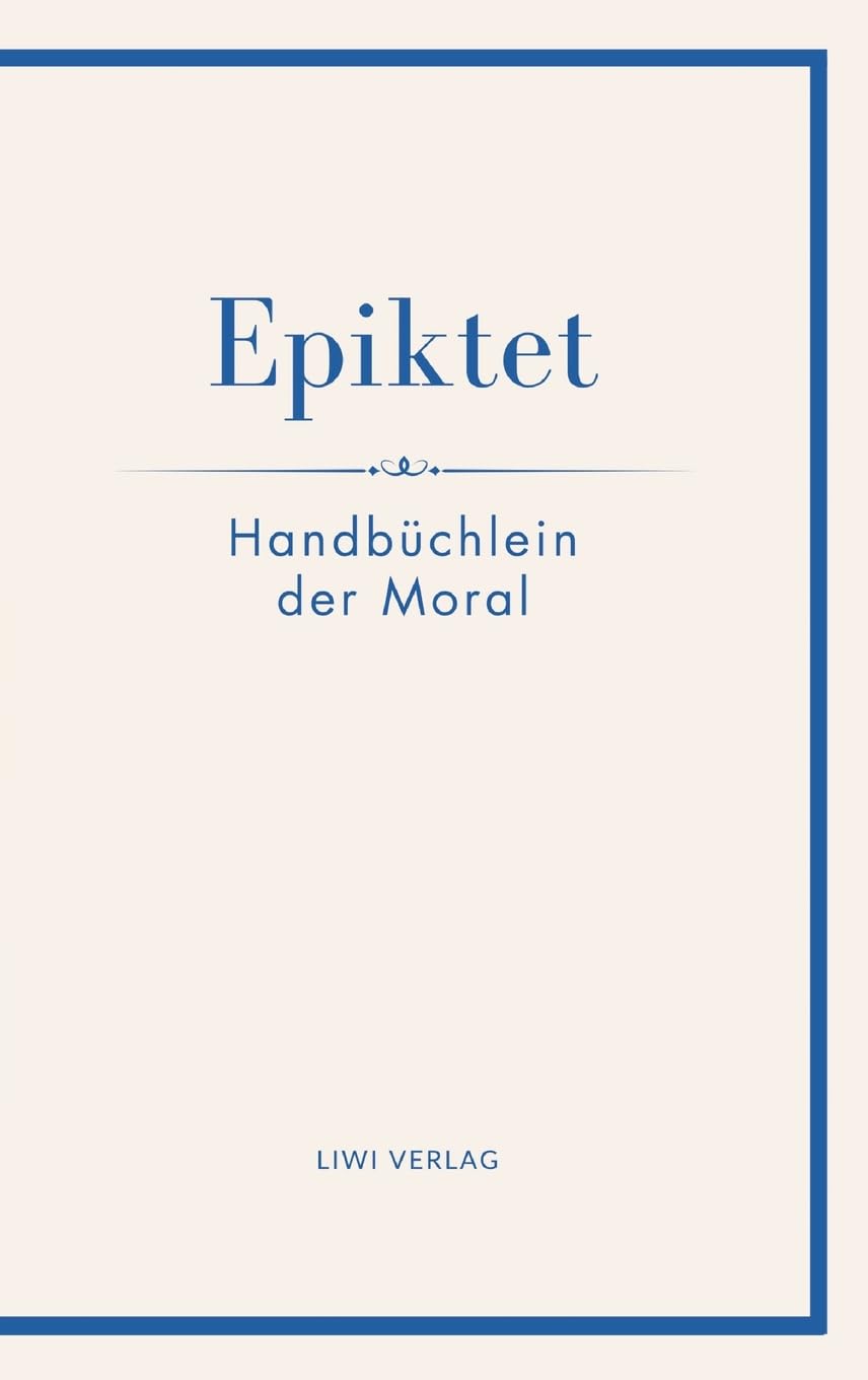 Epiktet: Handbüchlein der Moral: Ins Deutsche übertragen von Karl Philipp Conz