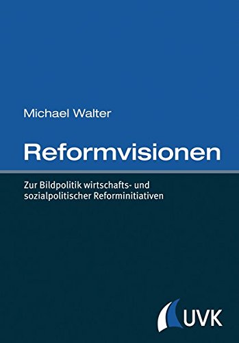 Reformvisionen: Zur Bildpolitik wirtschafts- und sozialpolitischer Reforminitiativen