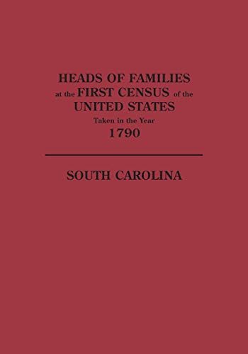 Heads of Families at the First Census of the United States Taken in the Year 1790: South Carolina