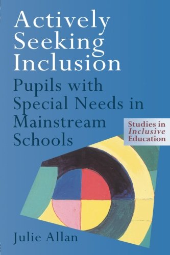 Actively Seeking Inclusion: Pupils with Special Needs in Mainstream Schools (Studies in Inclusive Education): Insiders, Outsiders and Deciders (Studies in Inclusive Education Series)