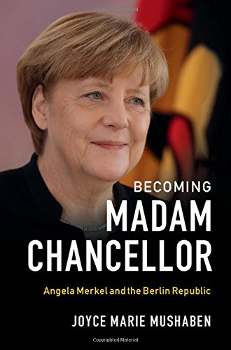 Becoming Madam Chancellor: Angela Merkel and the Berlin Republic