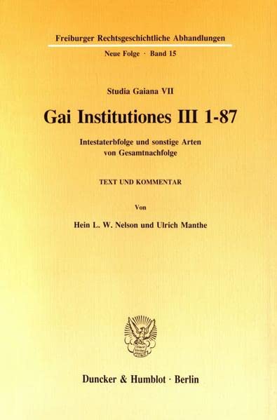 Gai Institutiones III 1 - 87.: Intestaterbfolge und sonstige Arten von Gesamtnachfolge. Text und Kommentar. (Studia Gaiana VII). (Freiburger Rechtsgeschichtliche Abhandlungen. N. F., Band 15)
