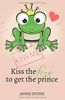 Kiss the frog to get the prince