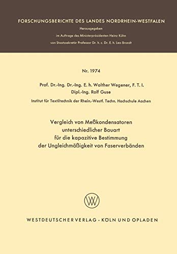 Vergleich von Meßkondensatoren unterschiedlicher Bauart für die kapazitive Bestimmung der Ungleichmäßigkeit von Faserverbänden (Forschungsberichte des Landes Nordrhein-Westfalen, 1974, Band 1974)