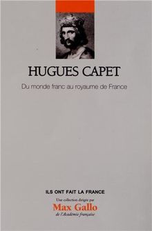 Hugues Capet : du monde franc au royaume de France