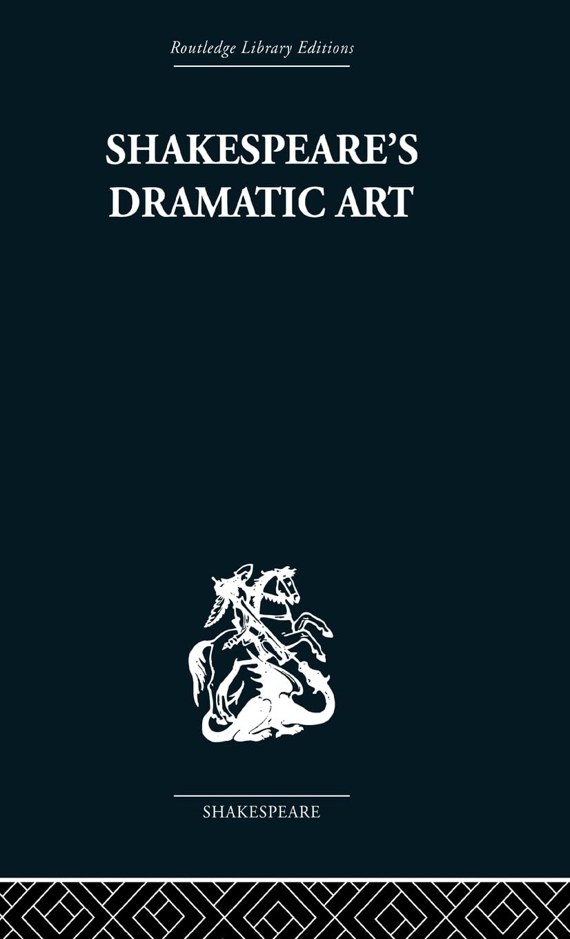 Shakespeare's Dramatic Art: Collected Essays (Routledge Library Editions - Shakespeare: Critical Studies, 7, Band 7)