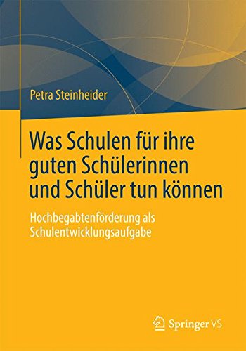Was Schulen für ihre Guten Schülerinnen und Schüler tun Können: Hochbegabtenförderung als Schulentwicklungsaufgabe (German Edition)