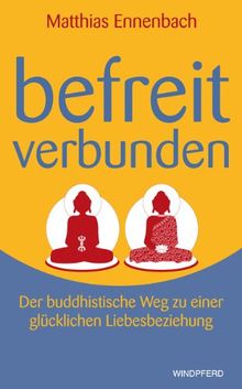 Befreit - Verbunden. Der buddhistische Weg zu einer glücklichen Liebesbeziehung