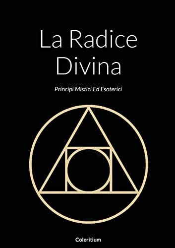La Radice Divina: Principi Mistici Ed Esoterici