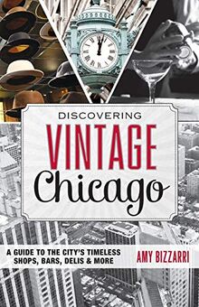 Discovering Vintage Chicago: A Guide to the City's Timeless Shops, Bars, Delis & More