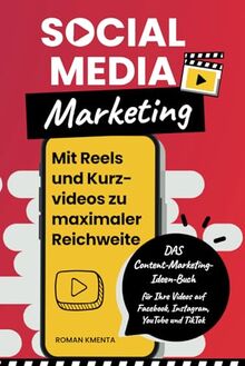 Social Media Marketing - Mit Reels und Kurzvideos zu maximaler Reichweite: DAS Content Marketing Ideen Buch für Ihre Videos auf Facebook, Instagram, YouTube und TikTok