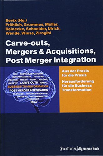 Carve-outs, Mergers & Acquisitions, Post Merger Integration: Aus der Praxis für die Praxis. Herausforderung für die Business Transformation