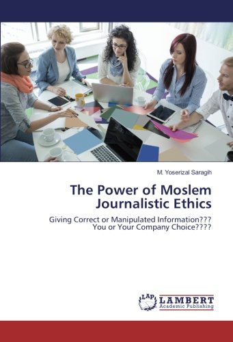 The Power of Moslem Journalistic Ethics: Giving Correct or Manipulated Information??? You or Your Company Choice????