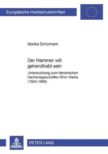 «Der Hammer will gehandhabt sein»: Untersuchung zum literarischen Nachkriegsschaffen Ehm Welks (1945-1966) (Europäische Hochschulschriften / European ... / Publications Universitaires Européennes)