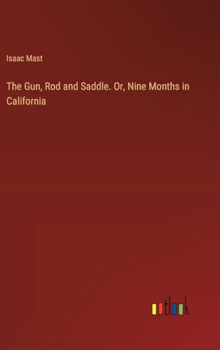 The Gun, Rod and Saddle. Or, Nine Months in California