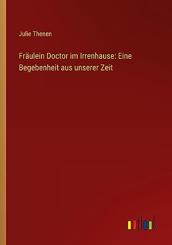 Fräulein Doctor im Irrenhause: Eine Begebenheit aus unserer Zeit