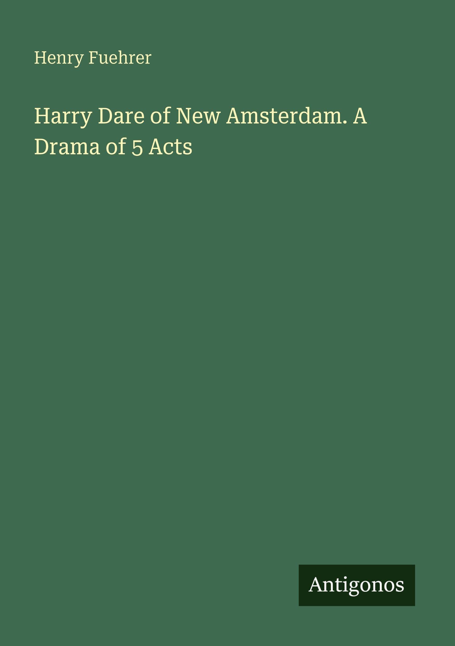 Harry Dare of New Amsterdam. A Drama of 5 Acts