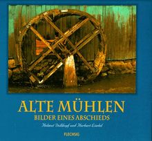 Alte Mühlen. Ein Lesebuch mit schönen Bildern