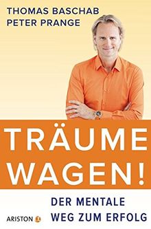 Träume wagen!: Der mentale Weg zum Erfolg