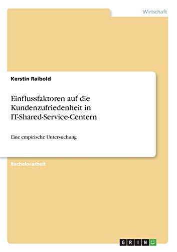 Identifikation der Einflussfaktoren auf die Kundenzufriedenheit des Endanwenders in IT-Shared-Service-Centern: Eine empirische Untersuchung