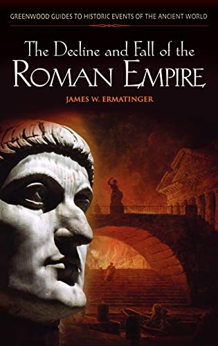 The Decline And Fall Of The Roman Empire (Greenwood Guides to Historic Events of the Ancient World)