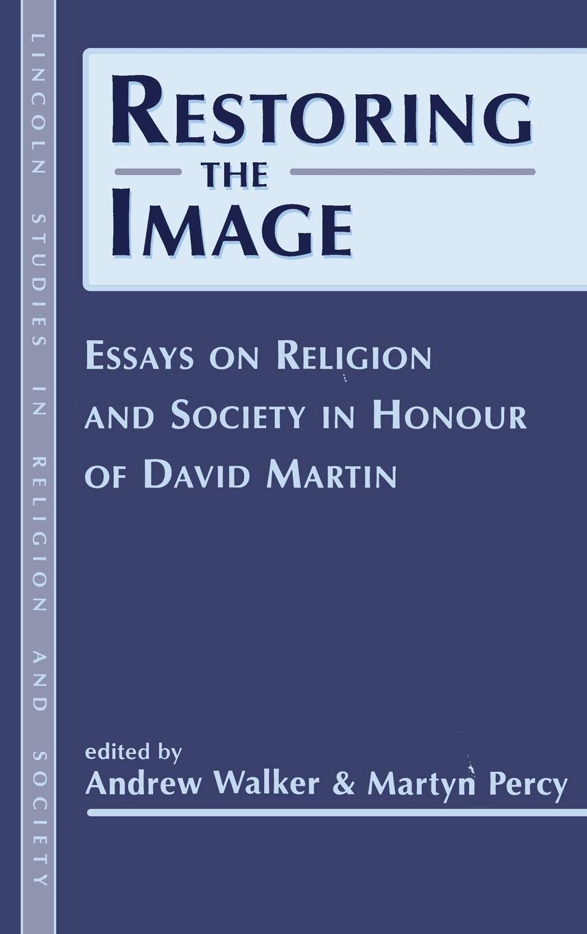 Restoring the Image: Religion And Society-Essays In Honour Of David Martin (Lincoln Studies in Religion and Society)