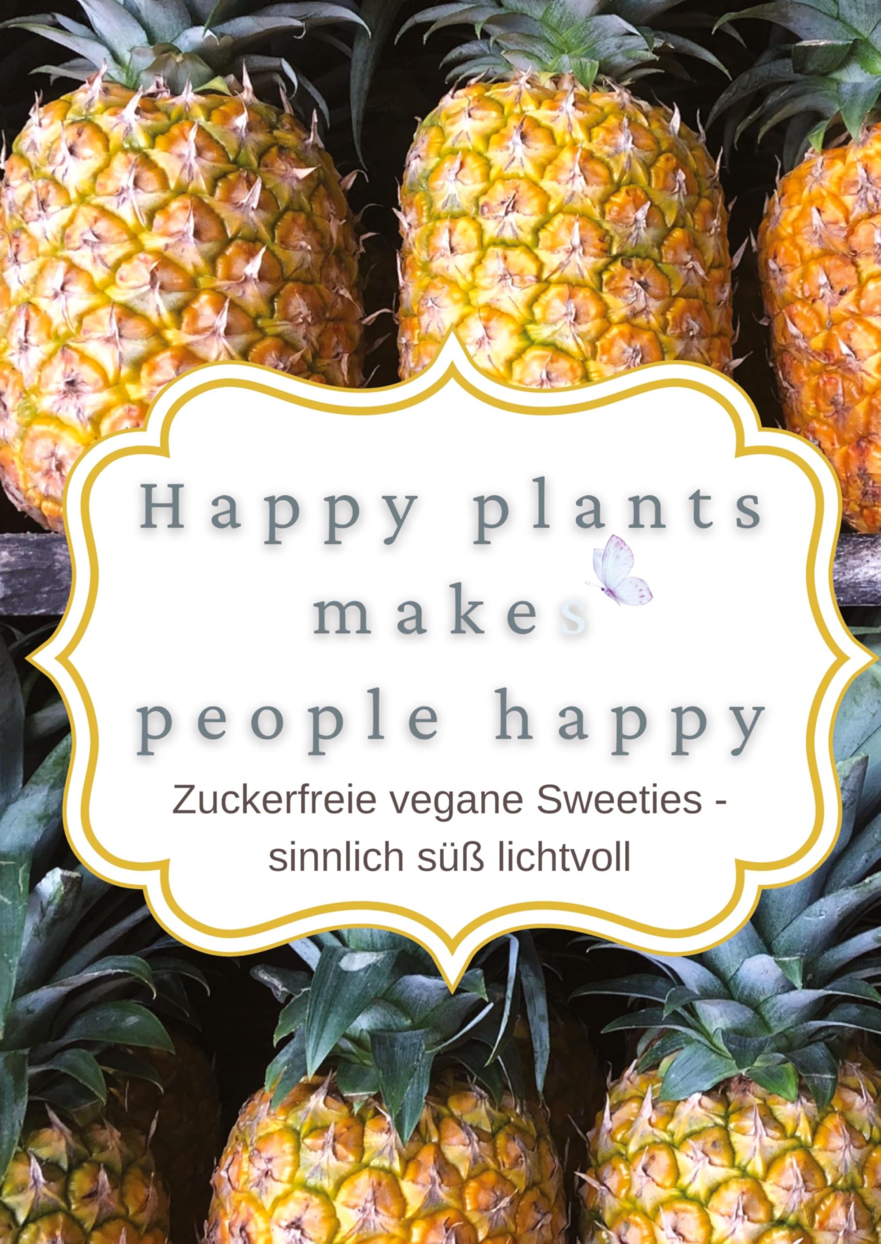 happy plants makes people happy: Zuckerfreie vegane Sweeties - sinnlich süß lichtvoll