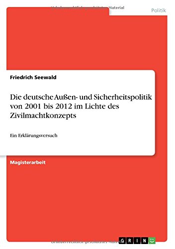 Die deutsche Außen- und Sicherheitspolitik von 2001 bis 2012 im Lichte des Zivilmachtkonzepts: Ein Erklärungsversuch