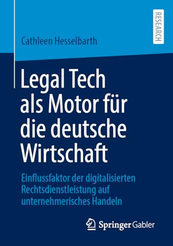 Legal Tech als Motor für die deutsche Wirtschaft: Einflussfaktor der digitalisierten Rechtsdienstleistung auf unternehmerisches Handeln