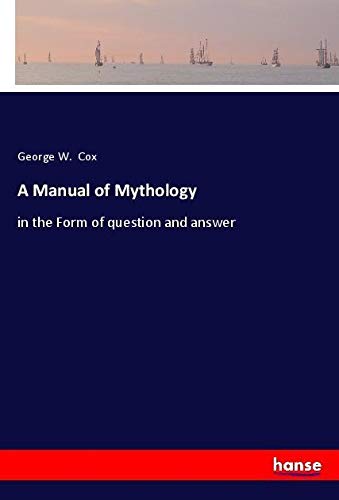 A Manual of Mythology: in the Form of question and answer