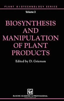 Biosynthesis and Manipulation of Plant Products (Plant Biotechnology Series, Band 3)