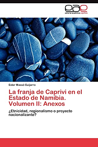 La franja de Caprivi en el Estado de Namibia. Volumen II: Anexos: ¿Etnicidad, regionalismo o proyecto nacionalizante?