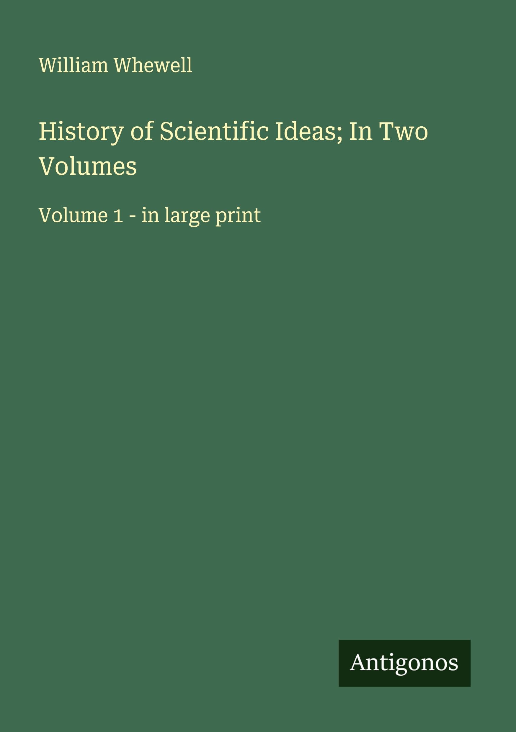 History of Scientific Ideas; In Two Volumes: Volume 1 - in large print