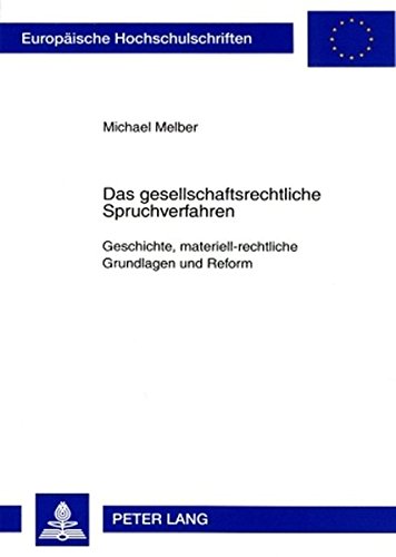 Das gesellschaftsrechtliche Spruchverfahren: Geschichte, materiell-rechtliche Grundlagen und Reform (Europäische Hochschulschriften - Reihe II)